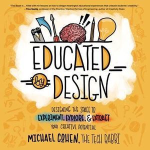 Educated by Design: Designing the Space to Experiment, Explore, and Extract Your